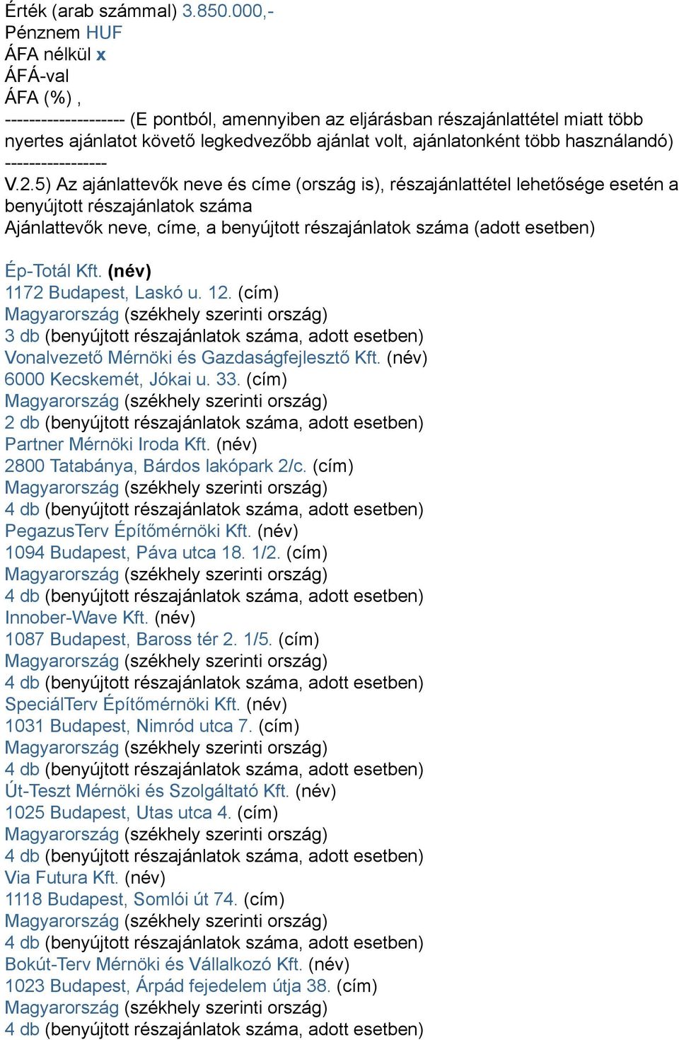 5) Az ajánlattevők neve és címe (ország is), részajánlattétel lehetősége esetén a benyújtott részajánlatok száma Ajánlattevők neve, címe, a benyújtott részajánlatok száma (adott esetben) Ép-Totál Kft.
