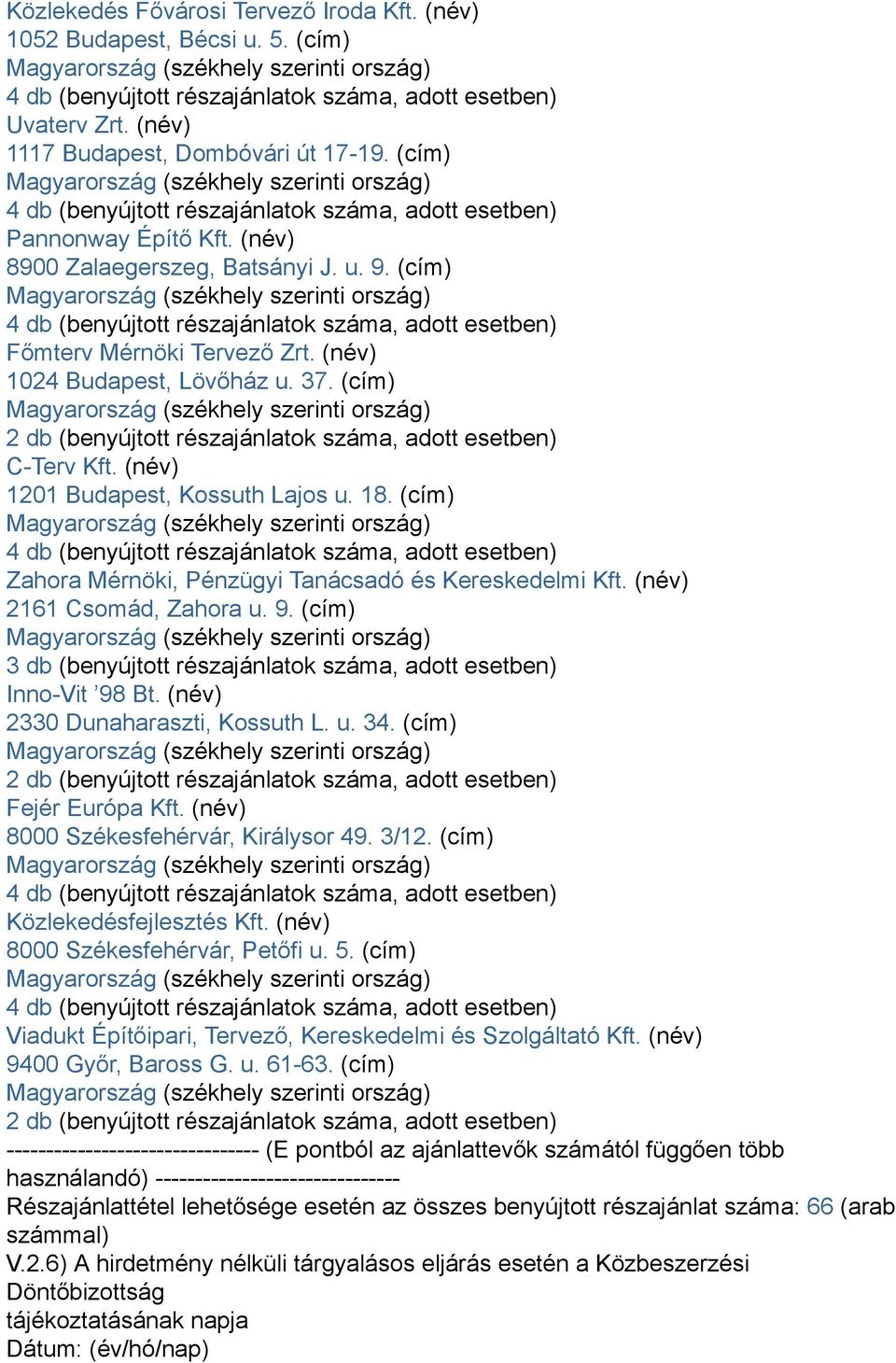 (cím) Zahora Mérnöki, Pénzügyi Tanácsadó és Kereskedelmi Kft. (név) 2161 Csomád, Zahora u. 9. (cím) 3 db (benyújtott részajánlatok száma, adott esetben) Inno-Vit 98 Bt.