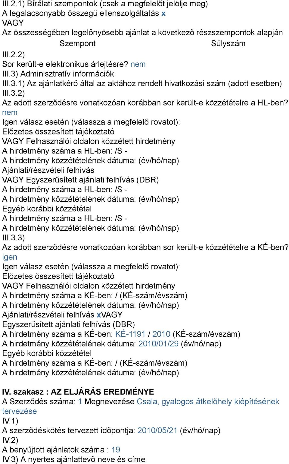 Sor került-e elektronikus árlejtésre? nem III.3) Adminisztratív információk III.3.1) Az ajánlatkérő által az aktához rendelt hivatkozási szám (adott esetben) III.3.2) Az adott szerződésre vonatkozóan korábban sor került-e közzétételre a HL-ben?