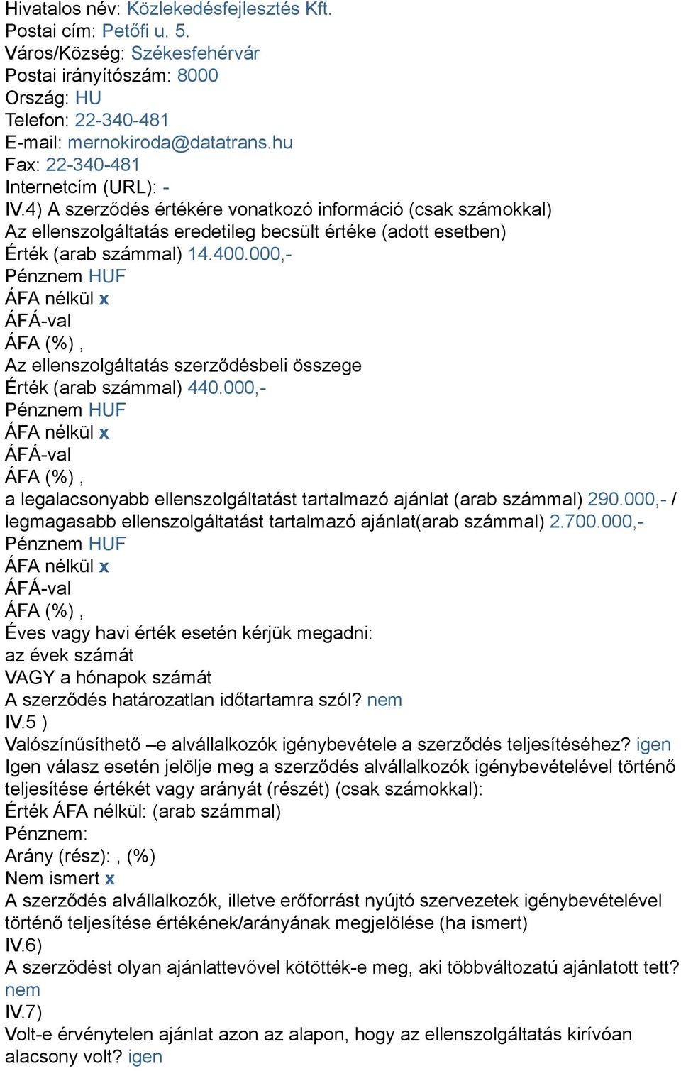 000,- Az ellenszolgáltatás szerződésbeli összege Érték (arab számmal) 440.000,- a legalacsonyabb ellenszolgáltatást tartalmazó ajánlat (arab számmal) 290.