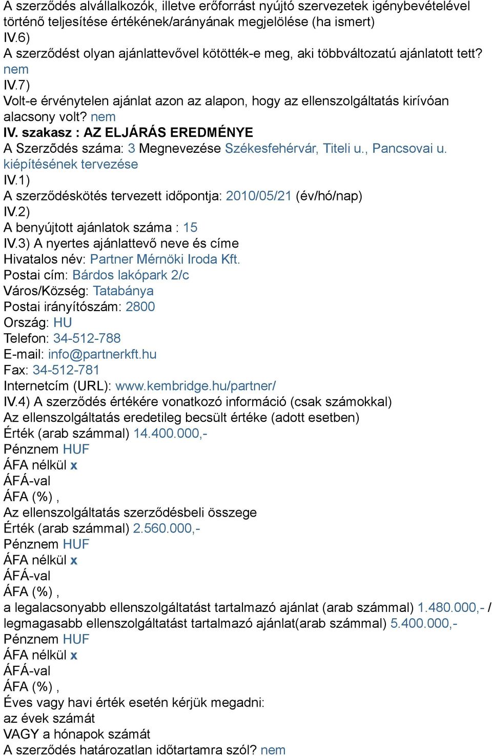 , Pancsovai u. kiépítésének tervezése IV.1) A szerződéskötés tervezett időpontja: 2010/05/21 (év/hó/nap) IV.2) A benyújtott ajánlatok száma : 15 IV.