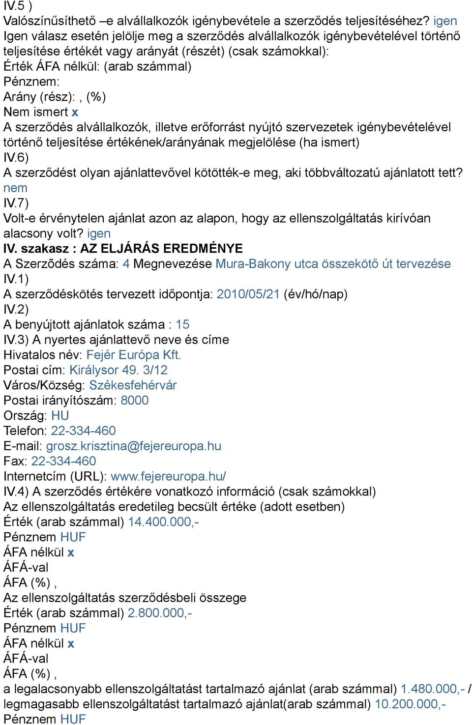 (rész):, (%) Nem ismert x A szerződés alvállalkozók, illetve erőforrást nyújtó szervezetek igénybevételével történő teljesítése értékének/arányának megjelölése (ha ismert) IV.