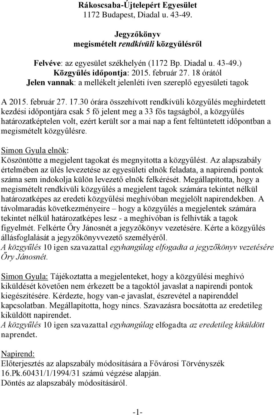 30 órára összehívott rendkívüli közgyűlés meghirdetett kezdési időpontjára csak 5 fő jelent meg a 33 fős tagságból, a közgyűlés határozatképtelen volt, ezért került sor a mai nap a fent feltüntetett