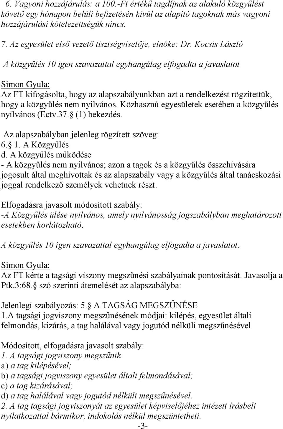 Közhasznú egyesületek esetében a közgyűlés nyilvános (Ectv.37. (1) bekezdés. Az alapszabályban jelenleg rögzített szöveg: 6. 1. A Közgyűlés d.