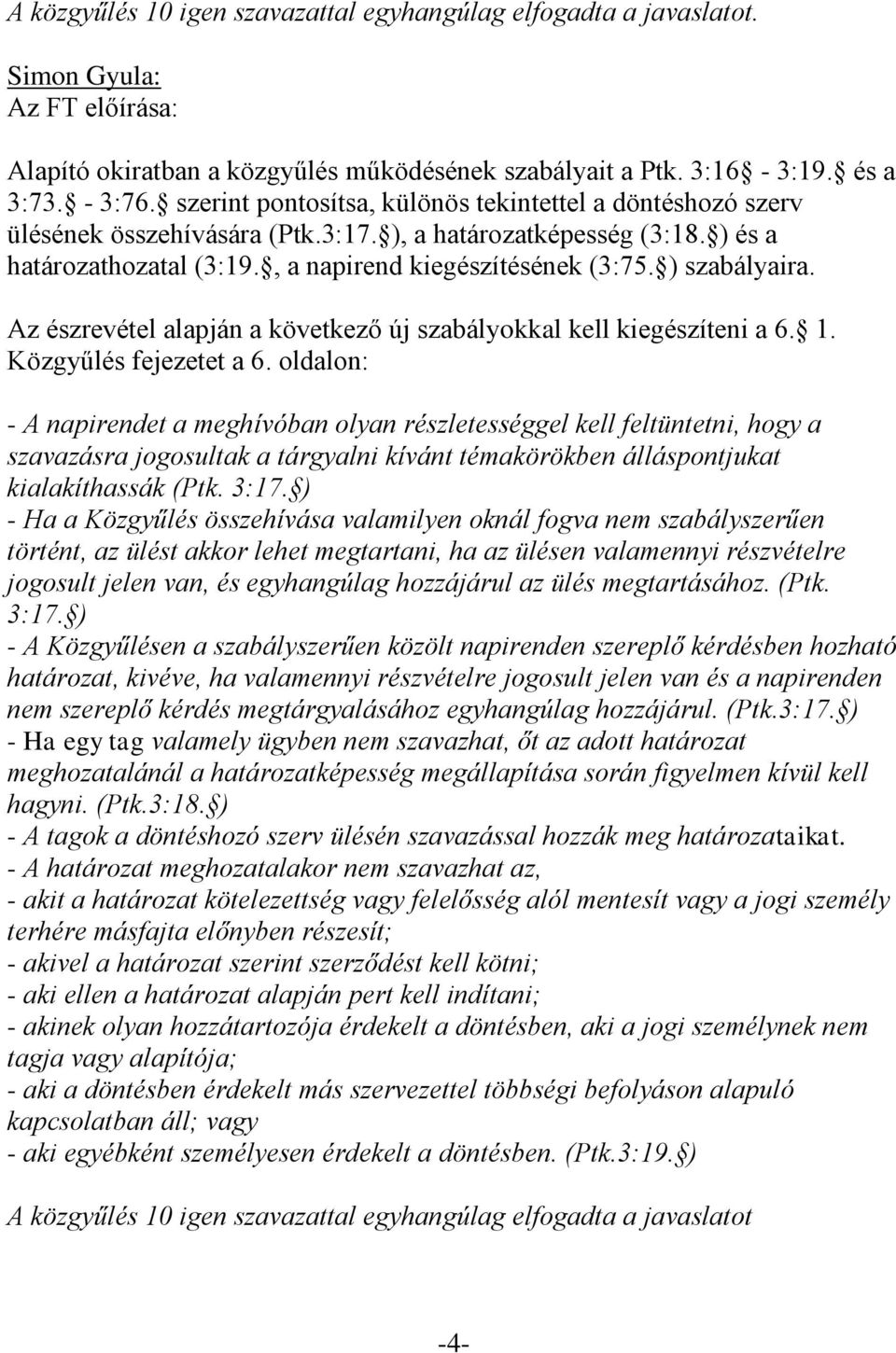 Közgyűlés fejezetet a 6. oldalon: - A napirendet a meghívóban olyan részletességgel kell feltüntetni, hogy a szavazásra jogosultak a tárgyalni kívánt témakörökben álláspontjukat kialakíthassák (Ptk.