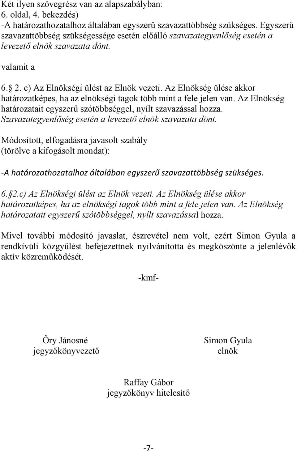 Az Elnökség ülése akkor határozatképes, ha az elnökségi tagok több mint a fele jelen van. Az Elnökség határozatait egyszerű szótöbbséggel, nyílt szavazással hozza.