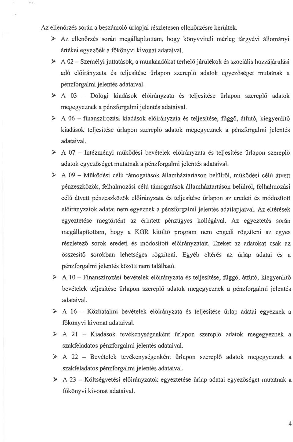 ) A 02 Személyi juttatások, a munkaadókat terhelő járulékok és szociális hozzájárulási adó előirányzata és teljesítése űrlapon szereplő adatok egyezőséget mutatnak a ) A 03 Dologi kiadások