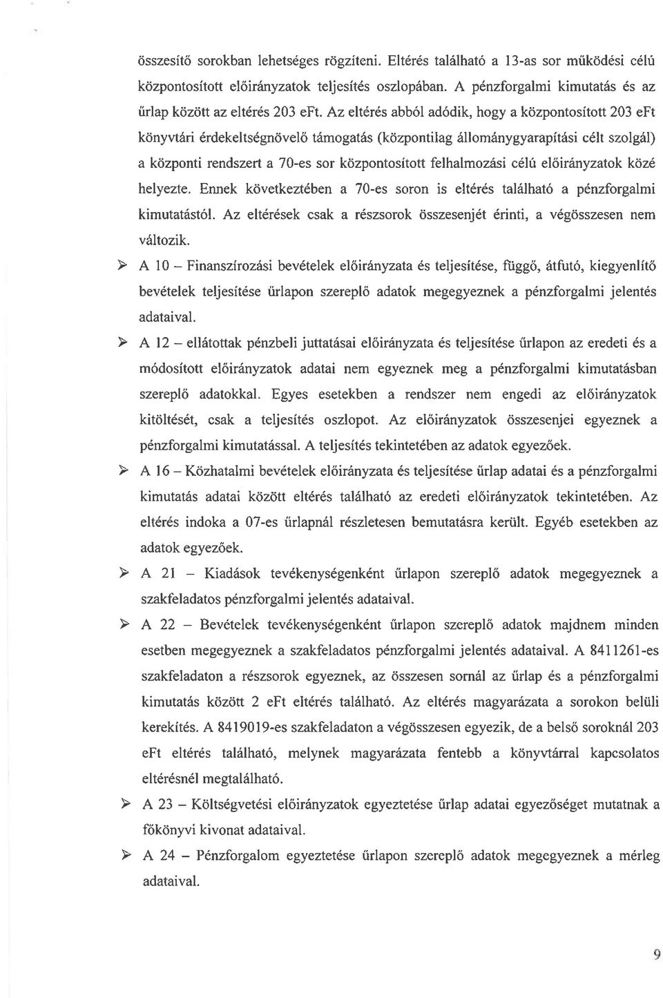 Az eltérés abból adódik, hogy a központosított 203 eft könyvtári érdekeltségnövelő támogatás (központilag állománygyarapítási célt szolgál) a központi rendszert a 70-es sor központosított