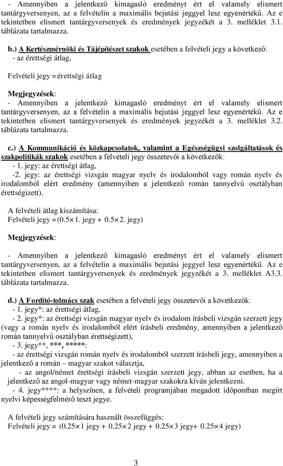 ) A Kertészmérnöki és Tájépítészet szakok esetében a felvételi jegy a következő: - az érettségi átlag, Felvételi jegy =érettségi átlag Megjegyzések:  Az e tekintetben elismert tantárgyversenyek és