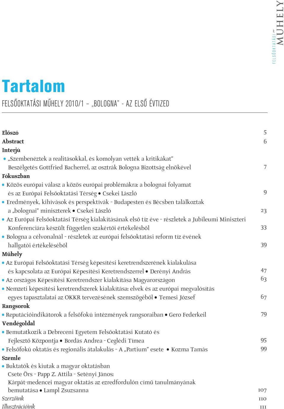 kihívások és perspektívák Budapesten és Bécsben találkoztak a bolognai miniszterek Csekei László 23 Az Európai Felsőoktatási Térség kialakításának első tíz éve részletek a Jubileumi Miniszteri