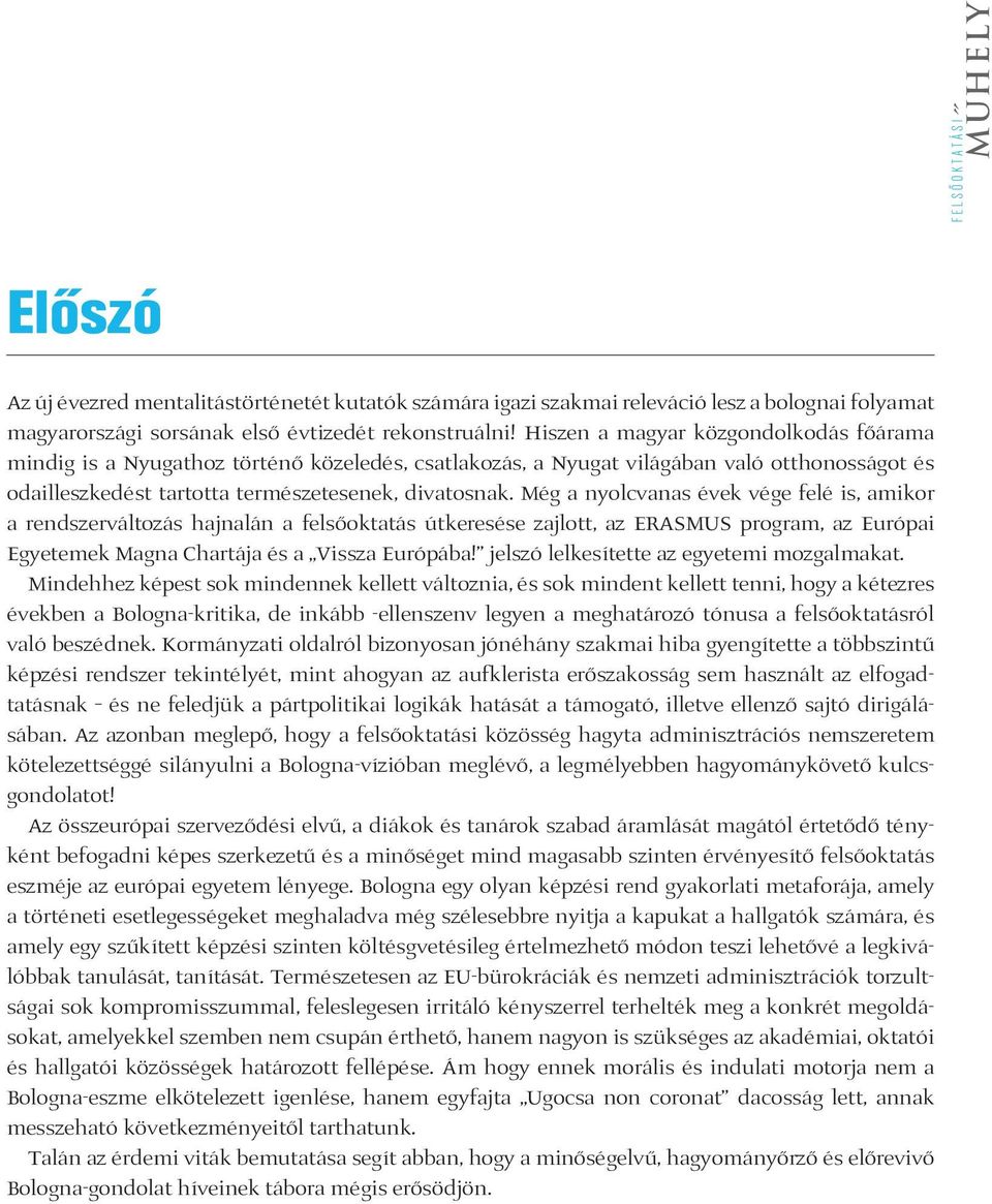 Még a nyolcvanas évek vége felé is, amikor a rendszerváltozás hajnalán a felsőoktatás útkeresése zajlott, az ERASMUS program, az Európai Egyetemek Magna Chartája és a Vissza Európába!