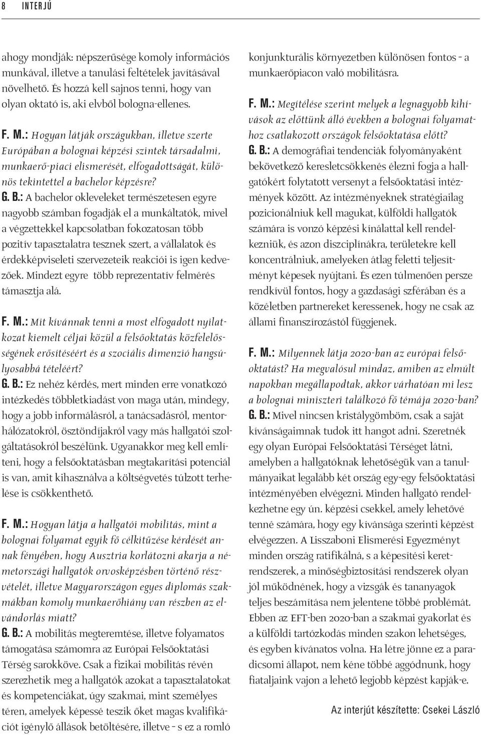 : Hogyan látják országukban, illetve szerte Európában a bolognai képzési szintek társadalmi, munkaerő-piaci elismerését, elfogadottságát, különös tekintettel a bachelor képzésre? G. B.