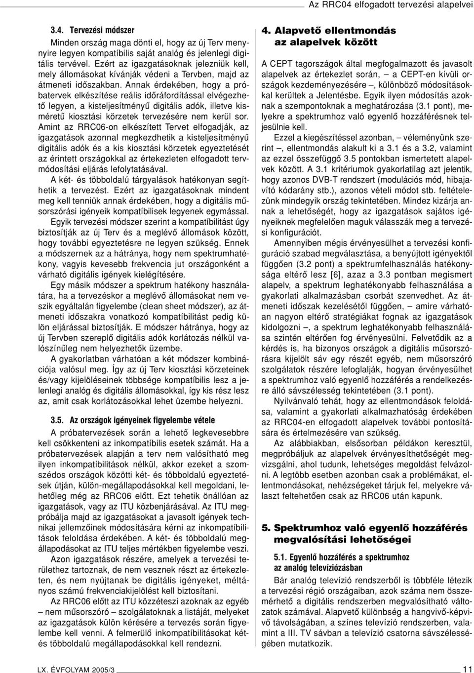Annak érdekében, hogy a próbatervek elkészítése reális idôráfordítással elvégezhetô legyen, a kisteljesítményû digitális adók, illetve kisméretû kiosztási körzetek tervezésére nem kerül sor.