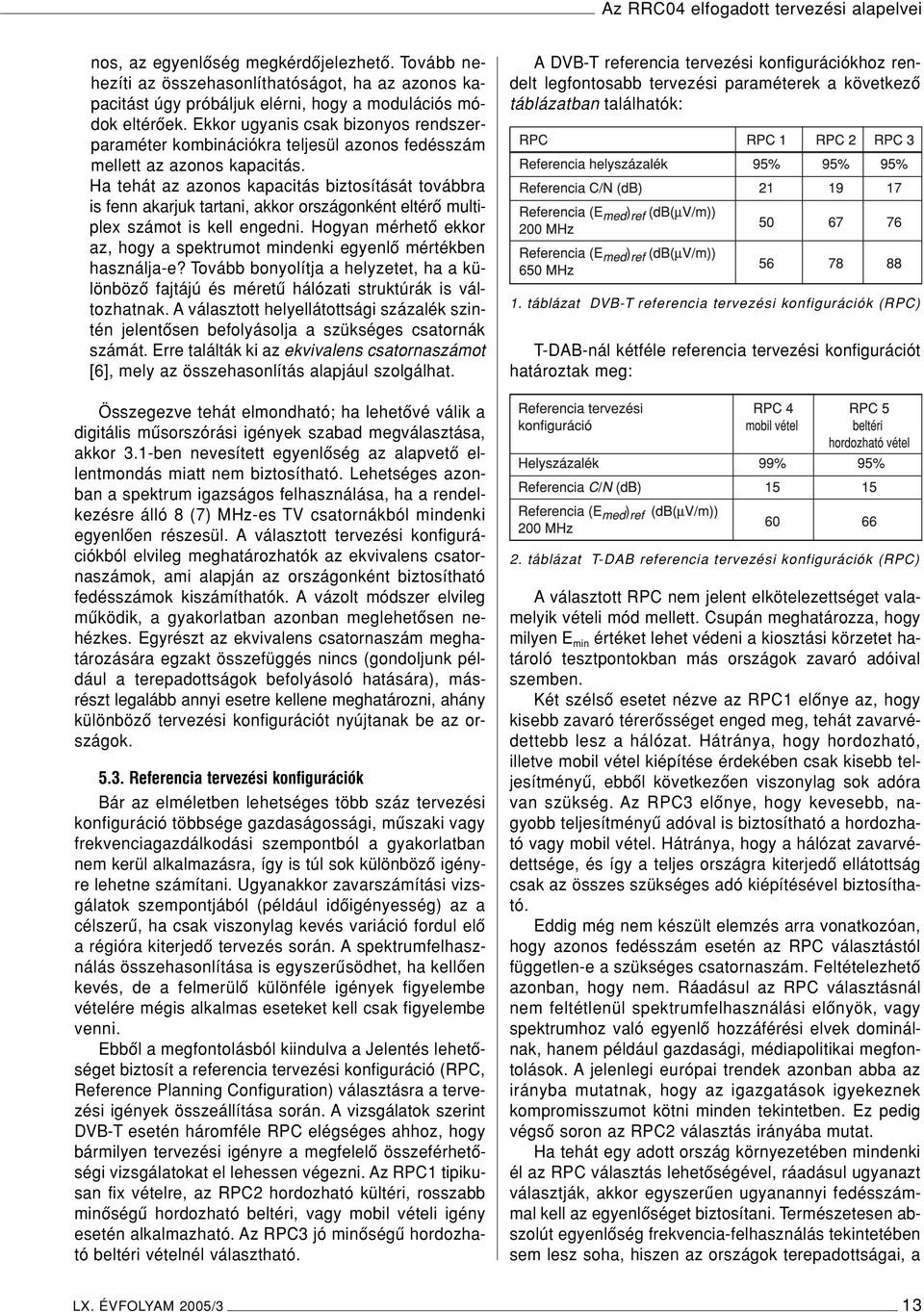 Ha tehát az azonos kapacitás biztosítását továbbra is fenn akarjuk tartani, akkor országonként eltérô multiplex számot is kell engedni.