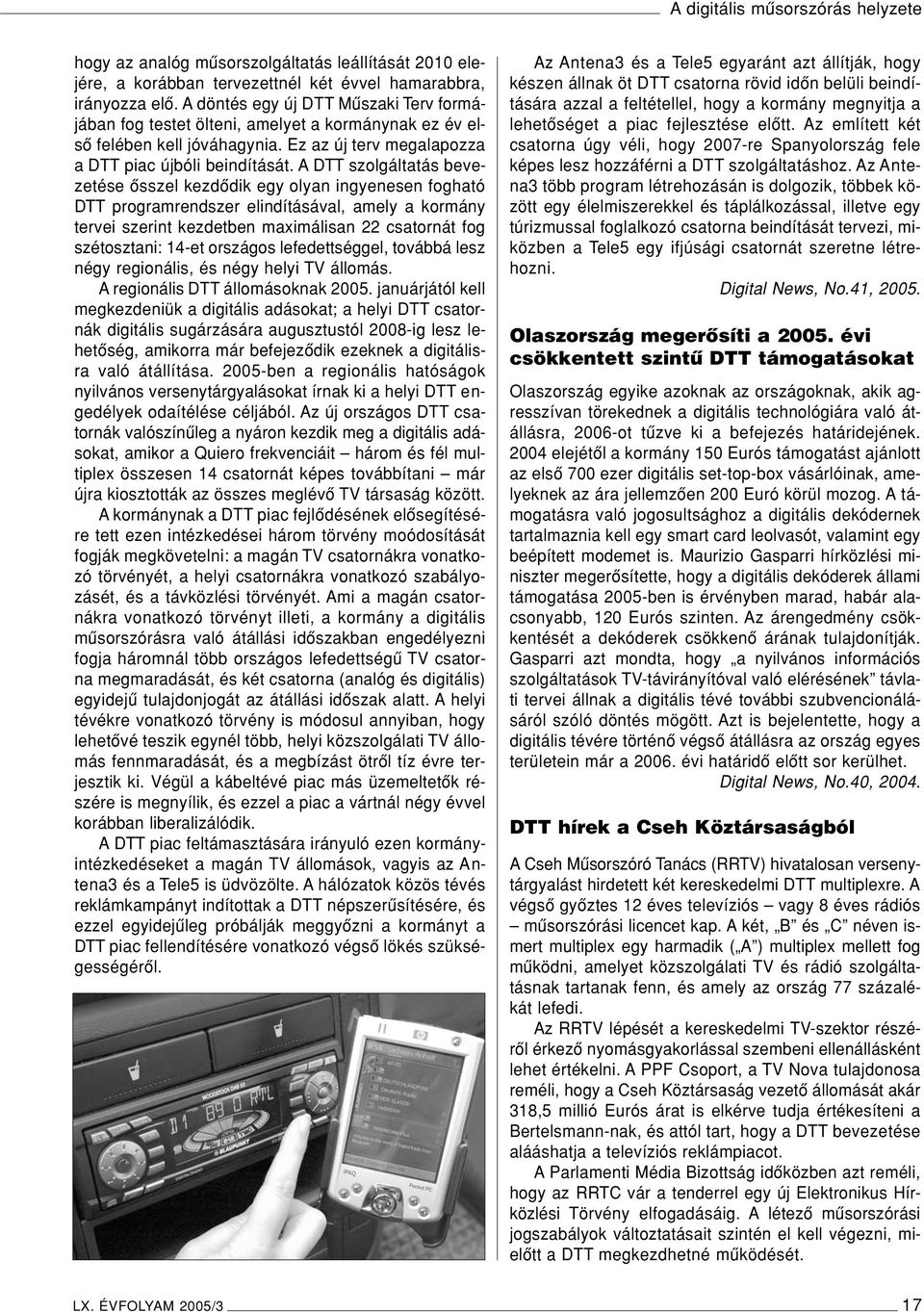 A DTT szolgáltatás bevezetése ôsszel kezdôdik egy olyan ingyenesen fogható DTT programrendszer elindításával, amely a kormány tervei szerint kezdetben maximálisan 22 csatornát fog szétosztani: 14-et