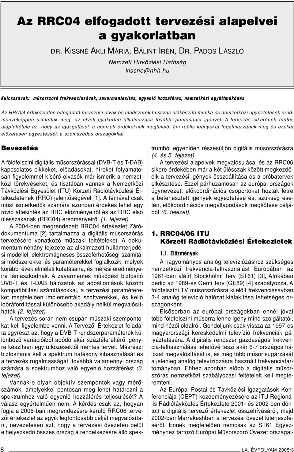 nemzetközi egyeztetések eredményeképpen születtek meg, az elvek gyakorlati alkalmazása további pontosítást igényel.