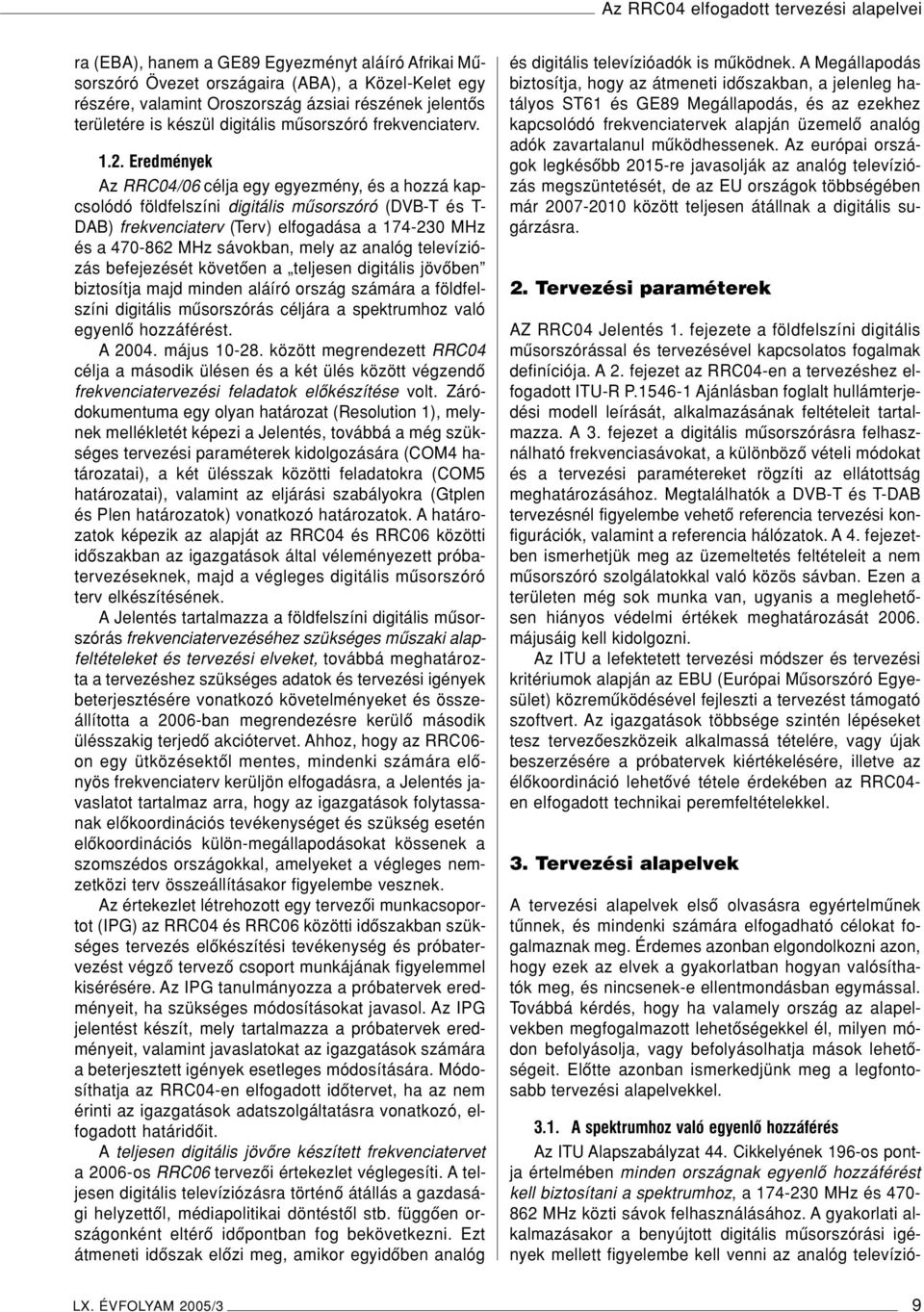 Eredmények Az RRC04/06 célja egy egyezmény, és a hozzá kapcsolódó földfelszíni digitális mûsorszóró (DVB-T és T- DAB) frekvenciaterv (Terv) elfogadása a 174-230 MHz és a 470-862 MHz sávokban, mely az