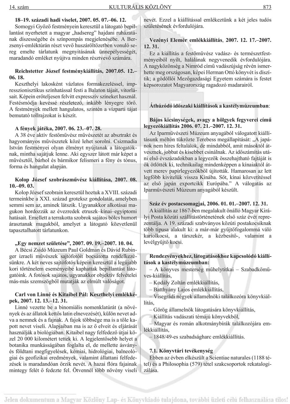 A Berzsenyi-emléktúrán részt vevõ huszáröltözetben vonuló sereg emelte tárlatunk megnyitásának ünnepélyességét, maradandó emléket nyújtva minden résztvevõ számára.
