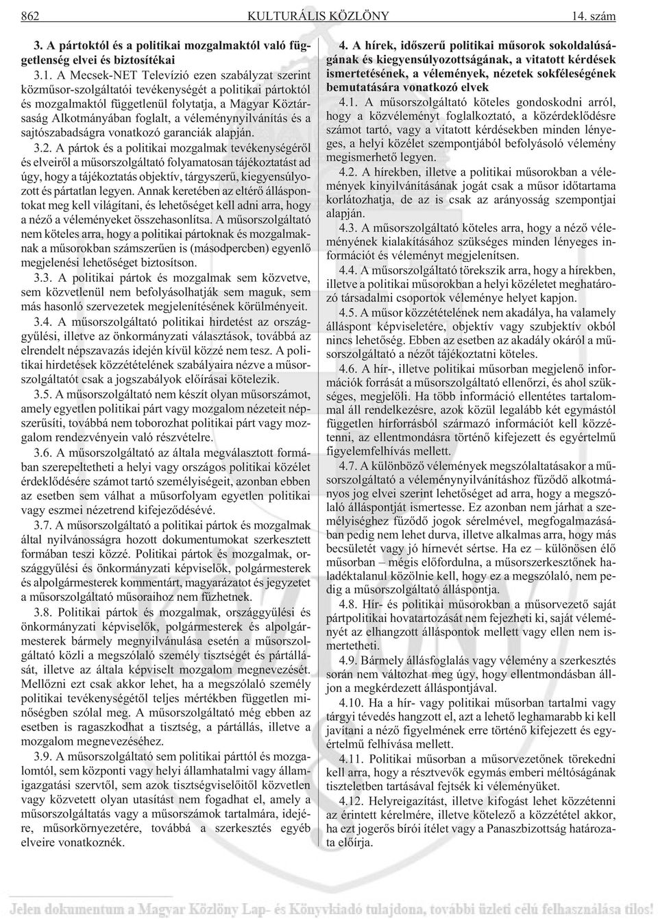 A Mecsek-NET Televízió ezen szabályzat szerint közmûsor-szolgáltatói tevékenységét a politikai pártoktól és mozgalmaktól függetlenül folytatja, a Magyar Köztársaság Alkotmányában foglalt, a