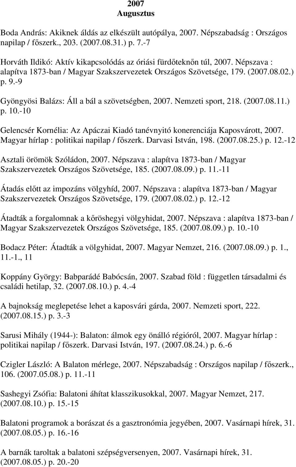 -9 Gyöngyösi Balázs: Áll a bál a szövetségben, 2007. Nemzeti sport, 218. (2007.08.11.) p. 10.-10 Gelencsér Kornélia: Az Apáczai Kiadó tanévnyitó konerenciája Kaposvárott, 2007.