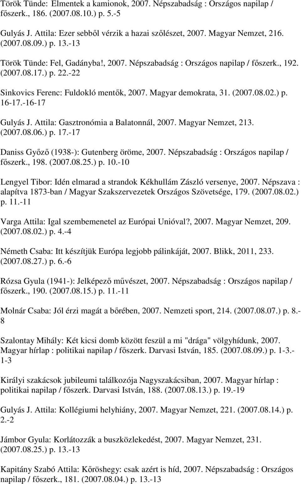 -16-17 Gulyás J. Attila: Gasztronómia a Balatonnál, 2007. Magyar Nemzet, 213. (2007.08.06.) p. 17.-17 Daniss Győző (1938-): Gutenberg öröme, 2007. Népszabadság : Országos napilap / főszerk., 198.