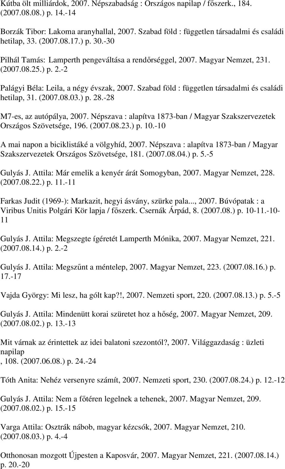 Szabad föld : független társadalmi és családi hetilap, 31. (2007.08.03.) p. 28.-28 M7-es, az autópálya, 2007. Népszava : alapítva 1873-ban / Magyar Szakszervezetek Országos Szövetsége, 196. (2007.08.23.