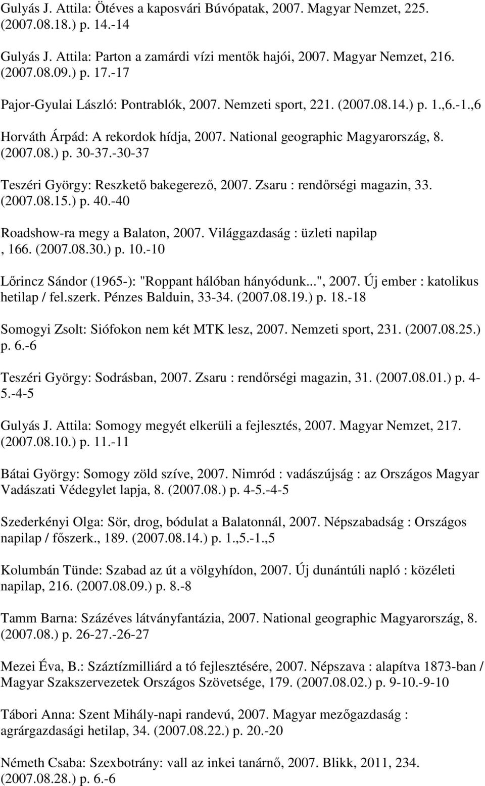 -30-37 Teszéri György: Reszkető bakegerező, 2007. Zsaru : rendőrségi magazin, 33. (2007.08.15.) p. 40.-40 Roadshow-ra megy a Balaton, 2007. Világgazdaság : üzleti napilap, 166. (2007.08.30.) p. 10.