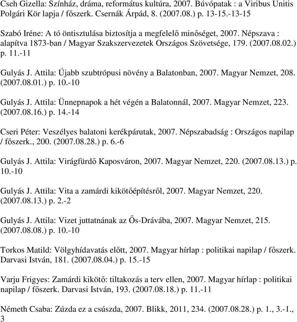 Attila: Újabb szubtrópusi növény a Balatonban, 2007. Magyar Nemzet, 208. (2007.08.01.) p. 10.-10 Gulyás J. Attila: Ünnepnapok a hét végén a Balatonnál, 2007. Magyar Nemzet, 223. (2007.08.16.) p. 14.
