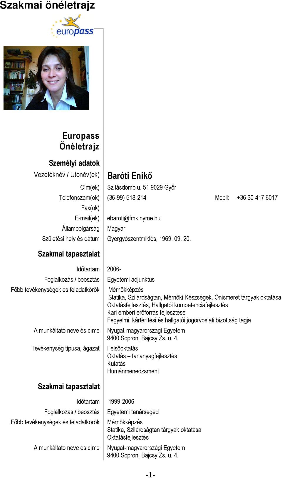 2006- Tevékenység típusa, ágazat Egyetemi adjunktus 1999-2006 Mérnökképzés Statika, Szilárdságtan, Mérnöki Készségek, Önismeret tárgyak oktatása Oktatásfejlesztés, Hallgatói kompetenciafejlesztés