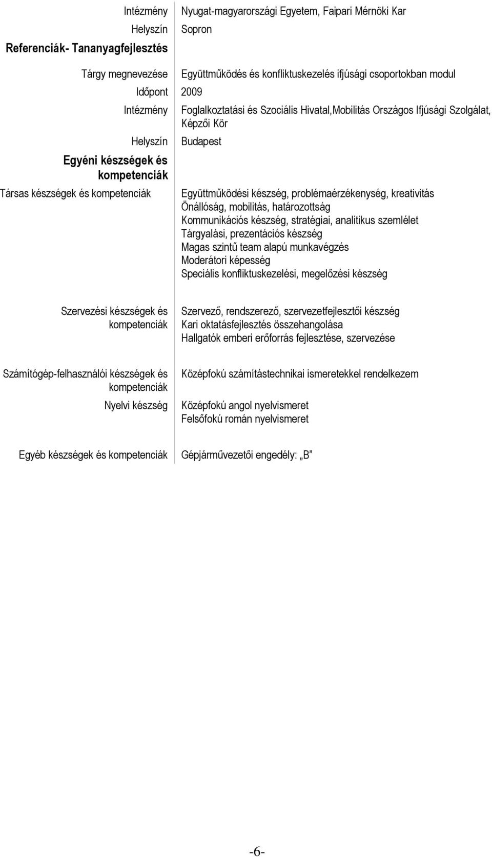 problémaérzékenység, kreativitás Önállóság, mobilitás, határozottság Kommunikációs készség, stratégiai, analitikus szemlélet Tárgyalási, prezentációs készség Magas szintű team alapú munkavégzés