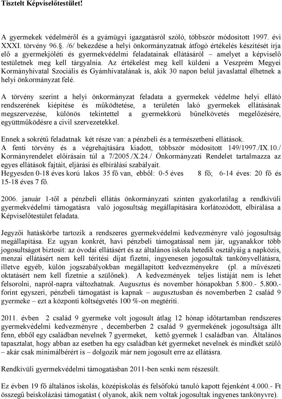 Az értékelést meg kell küldeni a Veszprém Megyei Kormányhivatal Szociális és Gyámhivatalának is, akik 30 napon belül javaslattal élhetnek a helyi önkormányzat felé.