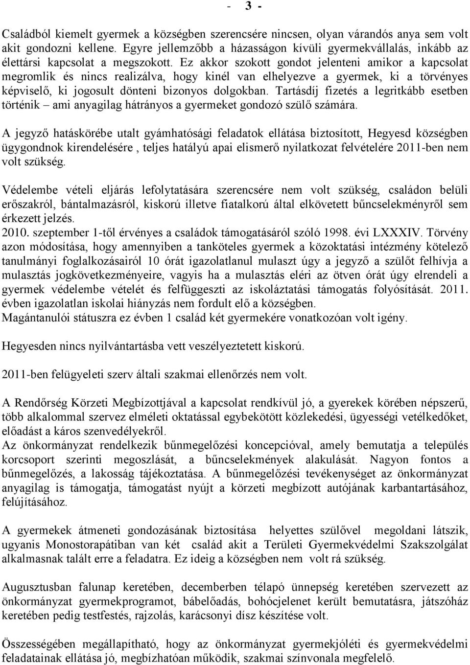 Ez akkor szokott gondot jelenteni amikor a kapcsolat megromlik és nincs realizálva, hogy kinél van elhelyezve a gyermek, ki a törvényes képviselő, ki jogosult dönteni bizonyos dolgokban.