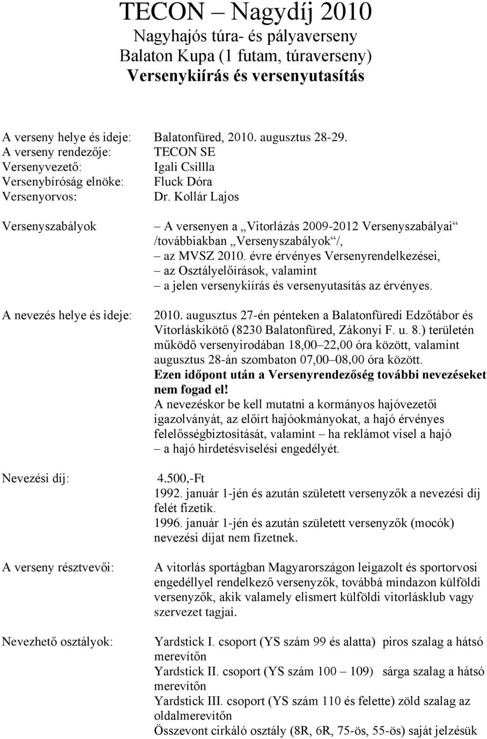 Kollár Lajos Versenyszabályok A nevezés helye és ideje: Nevezési díj: A versenyen a Vitorlázás 2009-2012 Versenyszabályai /továbbiakban Versenyszabályok /, az MVSZ 2010.