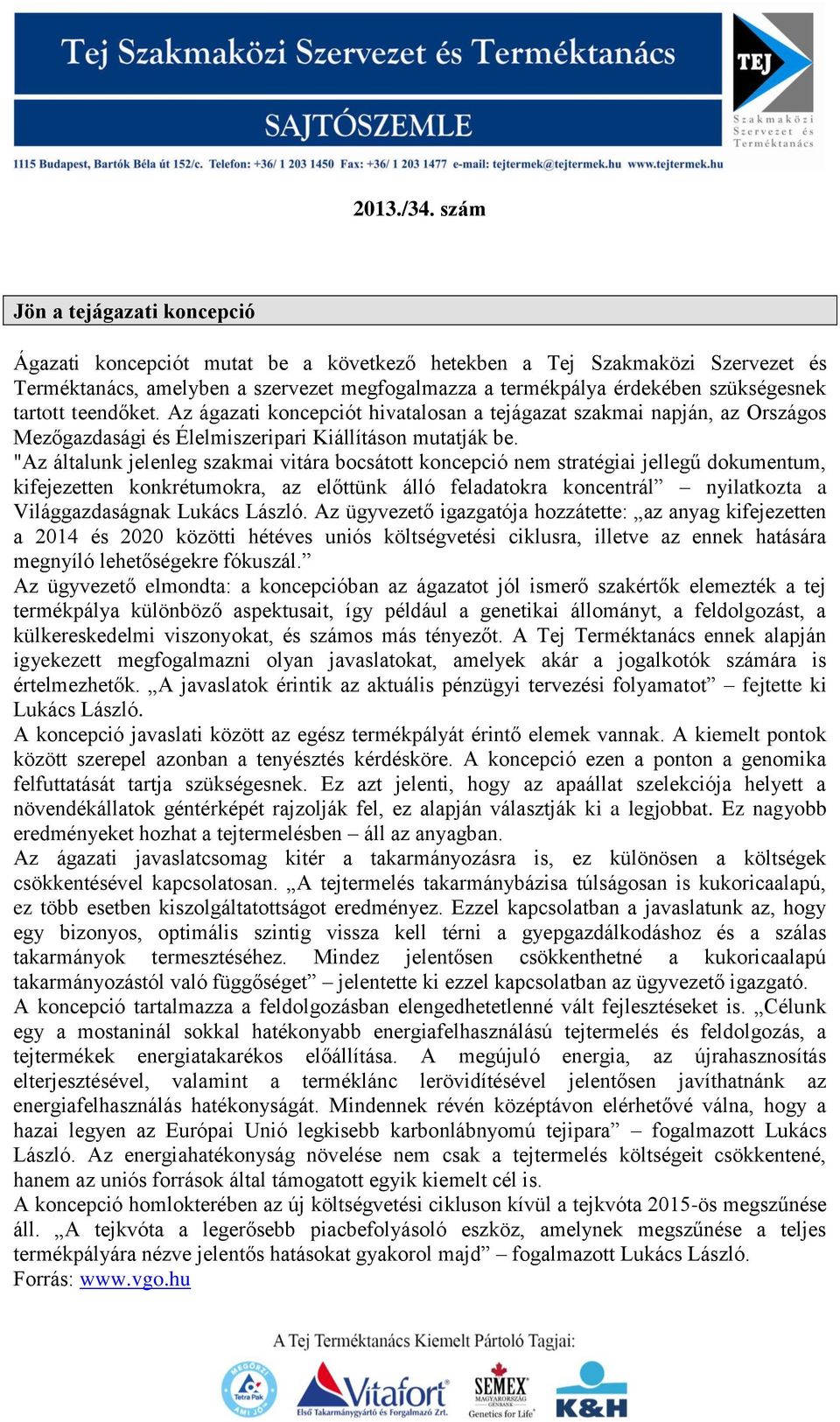 tartott teendőket. Az ágazati koncepciót hivatalosan a tejágazat szakmai napján, az Országos Mezőgazdasági és Élelmiszeripari Kiállításon mutatják be.