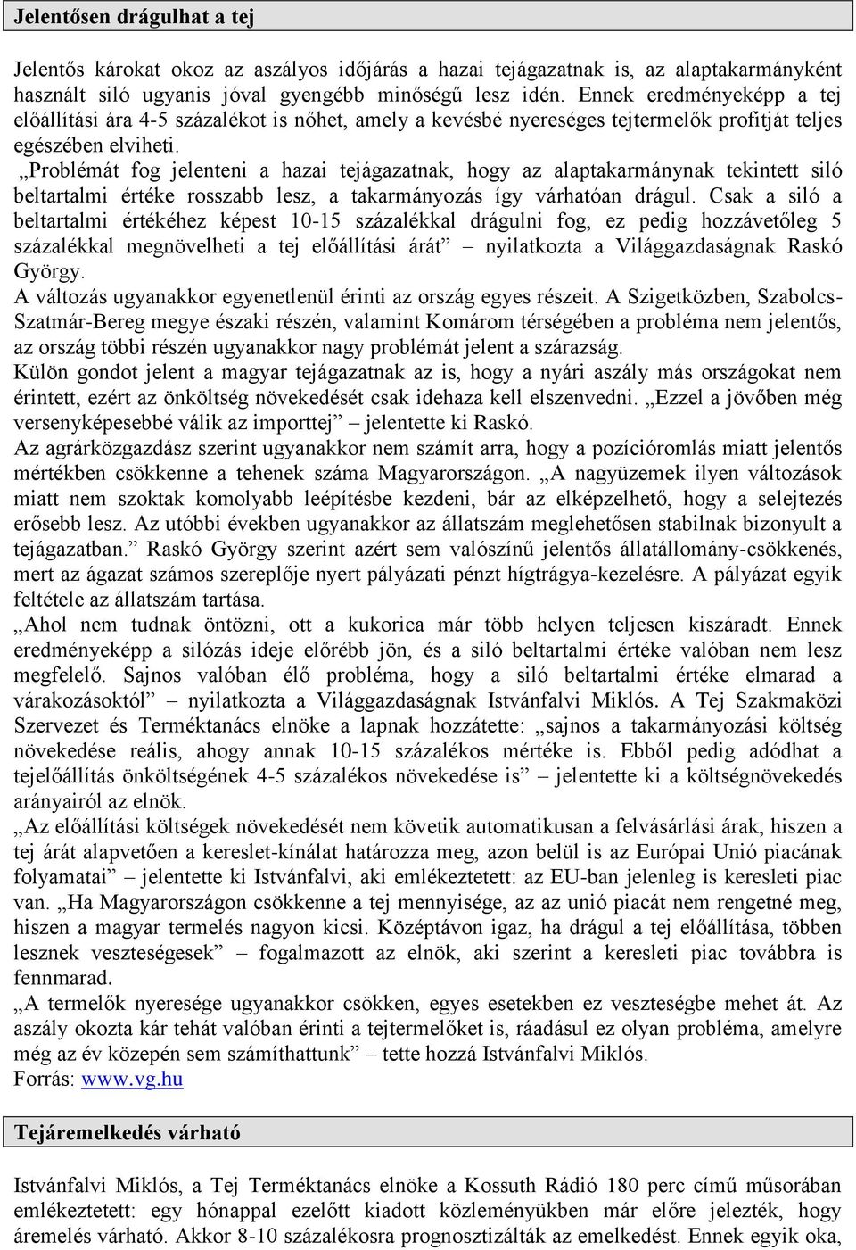 Problémát fog jelenteni a hazai tejágazatnak, hogy az alaptakarmánynak tekintett siló beltartalmi értéke rosszabb lesz, a takarmányozás így várhatóan drágul.