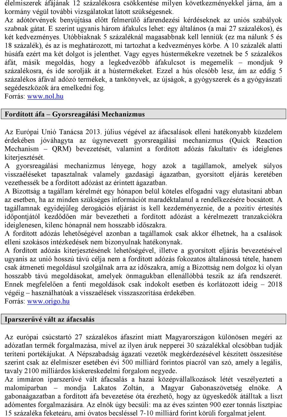 Utóbbiaknak 5 százaléknál magasabbnak kell lenniük (ez ma nálunk 5 és 18 százalék), és az is meghatározott, mi tartozhat a kedvezményes körbe.