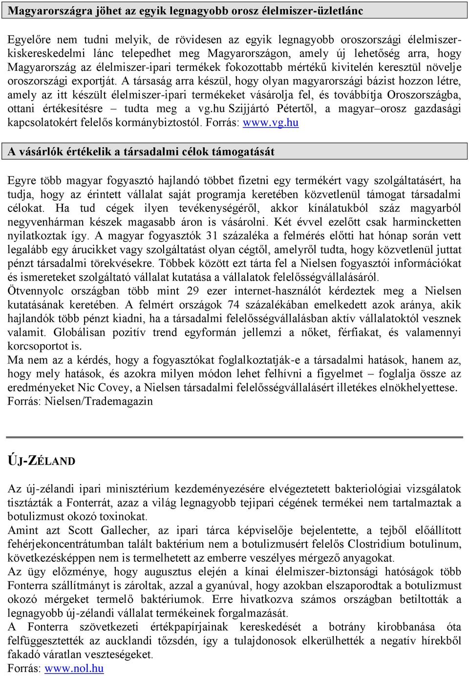 A társaság arra készül, hogy olyan magyarországi bázist hozzon létre, amely az itt készült élelmiszer-ipari termékeket vásárolja fel, és továbbítja Oroszországba, ottani értékesítésre tudta meg a vg.