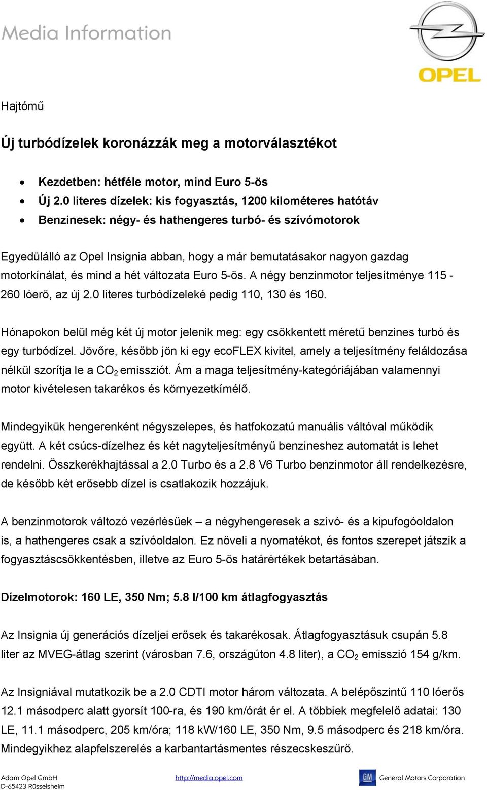 motorkínálat, és mind a hét változata Euro 5-ös. A négy benzinmotor teljesítménye 115-260 lóerő, az új 2.0 literes turbódízeleké pedig 110, 130 és 160.