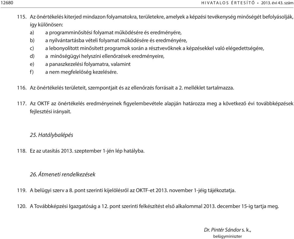 nyilvántartásba vételi folyamat működésére és eredményére, c) a lebonyolított minősített programok során a résztvevőknek a képzésekkel való elégedettségére, d) a minőségügyi helyszíni ellenőrzések