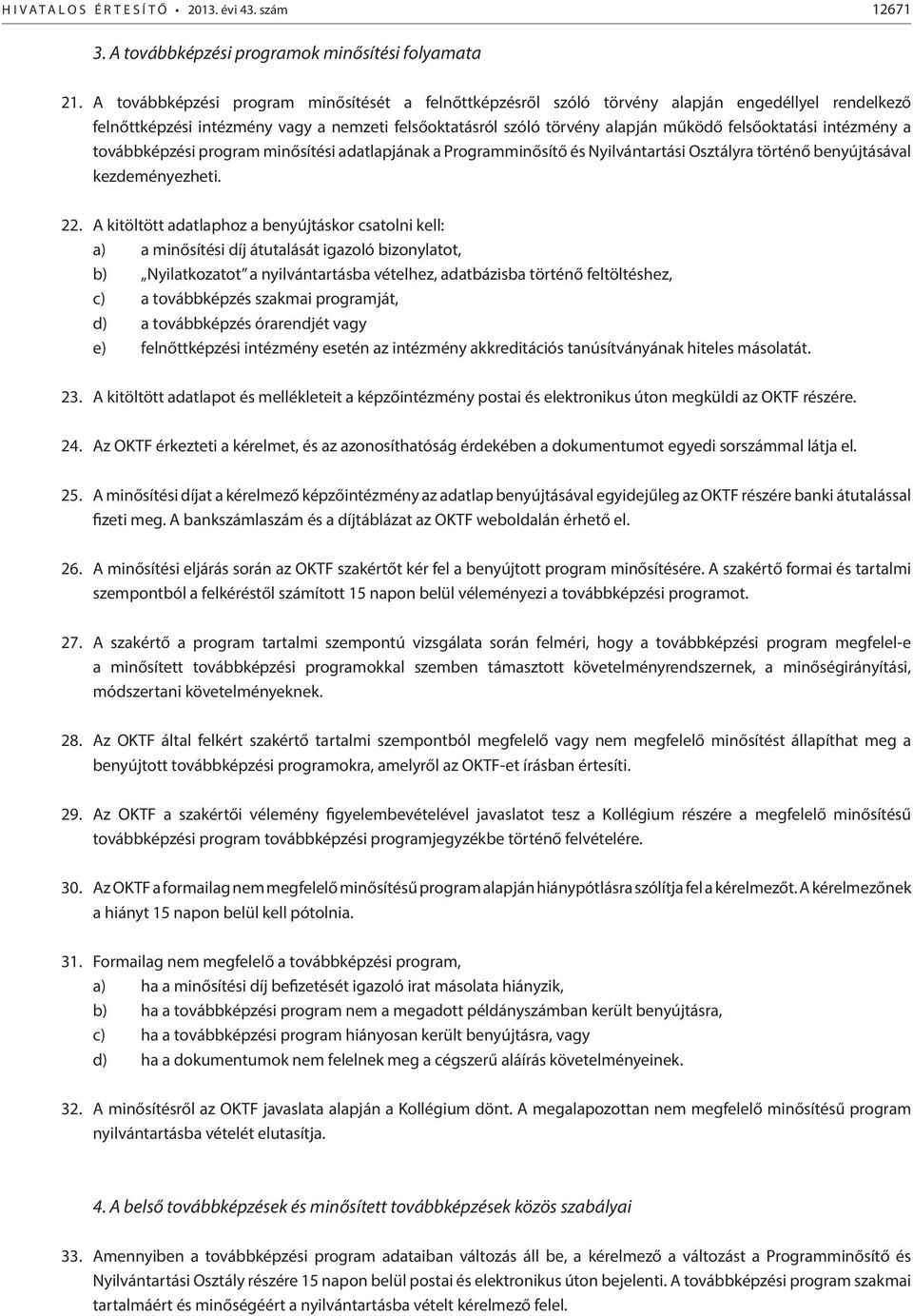 intézmény a továbbképzési program minősítési adatlapjának a Programminősítő és Nyilvántartási ra történő benyújtásával kezdeményezheti. 22.