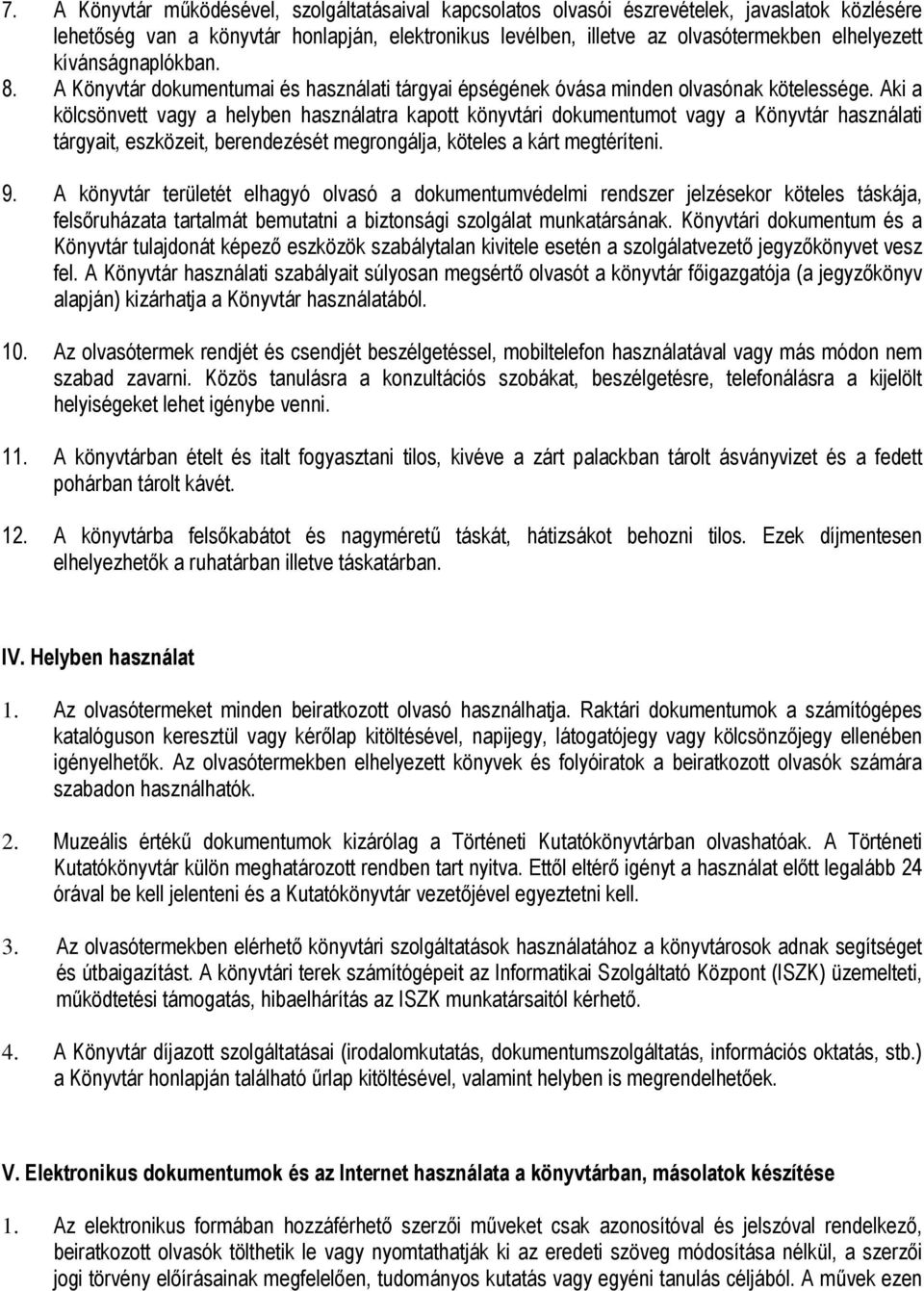 Aki a kölcsönvett vagy a helyben használatra kapott könyvtári dokumentumot vagy a Könyvtár használati tárgyait, eszközeit, berendezését megrongálja, köteles a kárt megtéríteni. 9.