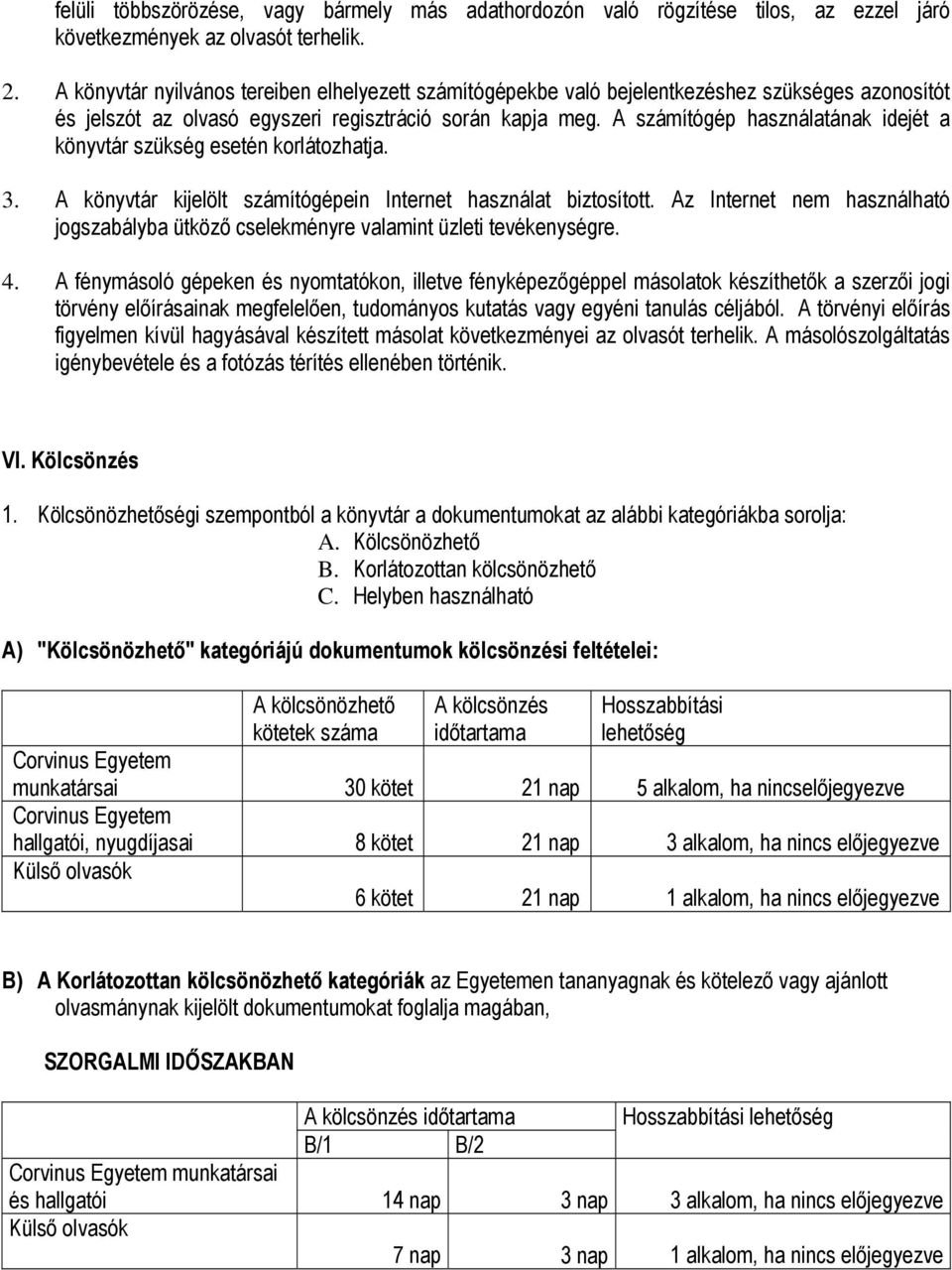 A számítógép használatának idejét a könyvtár szükség esetén korlátozhatja. 3. A könyvtár kijelölt számítógépein Internet használat biztosított.