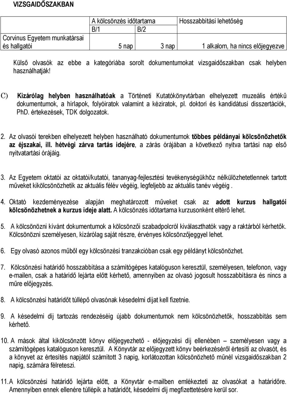 C) Kizárólag helyben használhatóak a Történeti Kutatókönyvtárban elhelyezett muzeális értékű dokumentumok, a hírlapok, folyóiratok valamint a kéziratok, pl. doktori és kandidátusi disszertációk, PhD.