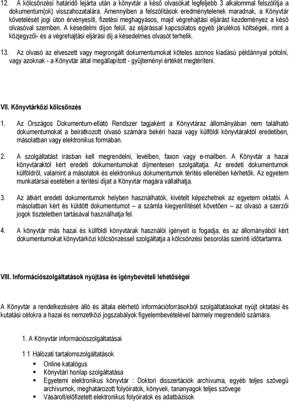 A késedelmi díjon felül, az eljárással kapcsolatos egyéb járulékos költségek, mint a közjegyzői- és a végrehajtási eljárási díj a késedelmes olvasót terhelik. 13.