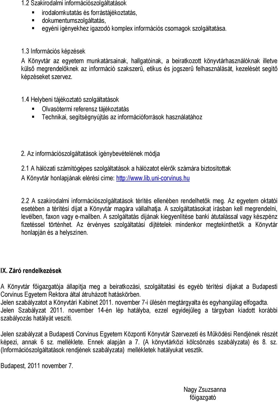kezelését segítő képzéseket szervez. 1.4 Helybeni tájékoztató szolgáltatások Olvasótermi referensz tájékoztatás Technikai, segítségnyújtás az információforrások használatához 2.
