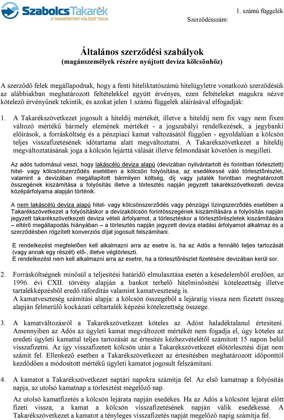 alábbiakban meghatározott feltételekkel együtt érvényes, ezen feltételeket magukra nézve kötelező érvényűnek tekintik, és azokat jelen 1.számú függelék aláírásával elfogadják: 1.