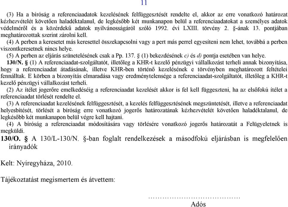 (4) A perben a keresetet más keresettel összekapcsolni vagy a pert más perrel egyesíteni nem lehet, továbbá a perben viszontkeresetnek nincs helye. (5) A perben az eljárás szünetelésének csak a Pp.