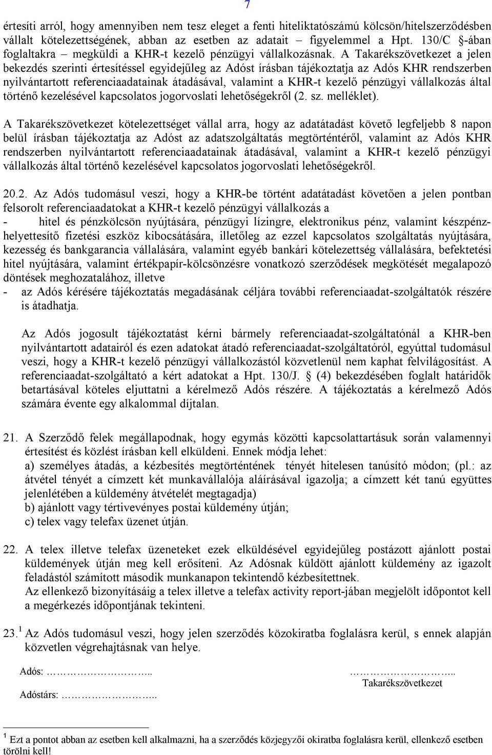 A a jelen bekezdés szerinti értesítéssel egyidejűleg az Adóst írásban tájékoztatja az Adós KHR rendszerben nyilvántartott referenciaadatainak átadásával, valamint a KHR-t kezelő pénzügyi vállalkozás