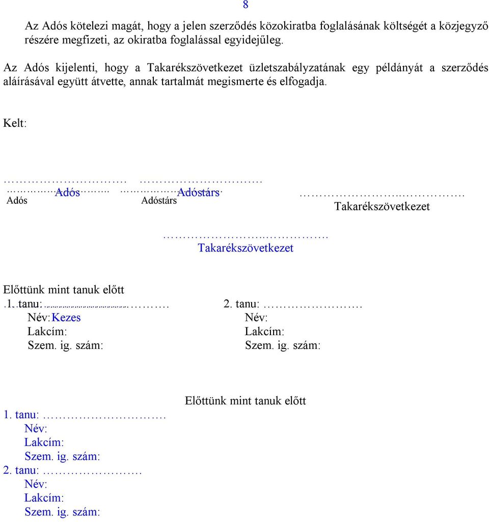 Az Adós kijelenti, hogy a üzletszabályzatának egy példányát a szerződés aláírásával együtt átvette, annak tartalmát megismerte és