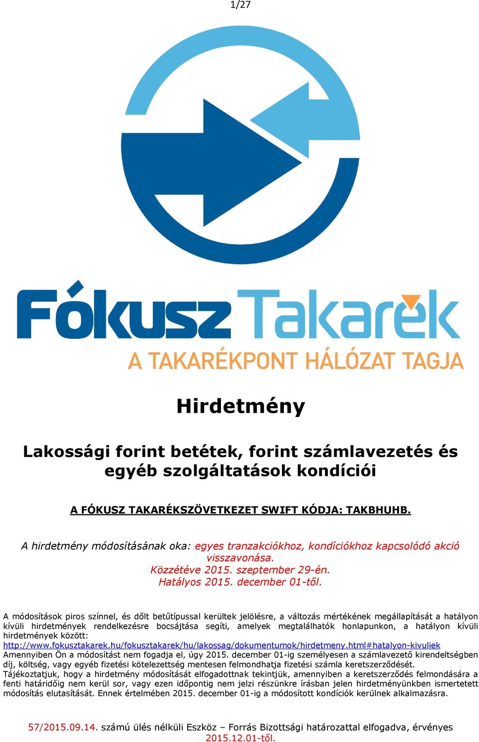 A módosítások piros színnel, és dőlt betűtípussal kerültek jelölésre, a változás mértékének megállapítását a hatályon kívüli hirdetmények rendelkezésre bocsájtása segíti, amelyek megtalálhatók